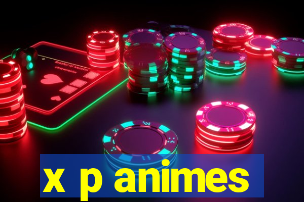 x p animes